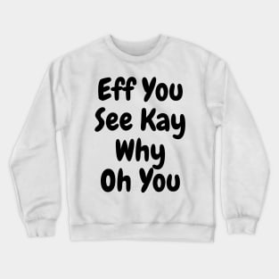 Eff You See Kay Black Text Funny Quote Typography Crewneck Sweatshirt